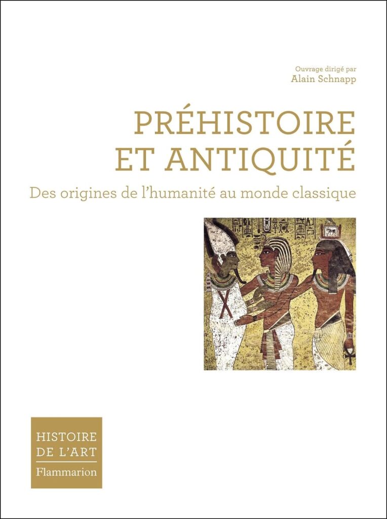 Alain Schnapp, Préhistoire et Antiquité- Des origines de l'humanité au monde classique, FLAMMARION, 2010